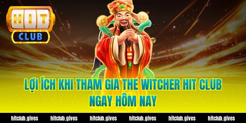 Lợi ích khi tham gia the witcher hit club ngay hôm nay