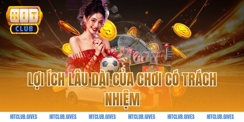 Lợi ích lâu dài của chơi có trách nhiệm