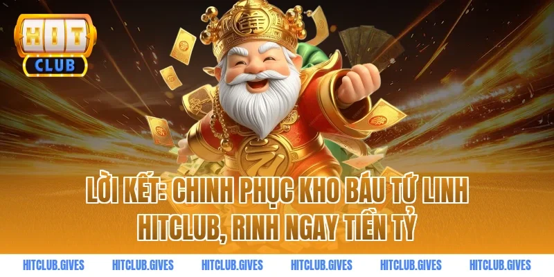 Lời kết: Chinh phục kho báu tứ linh hitclub, rinh ngay tiền tỷ