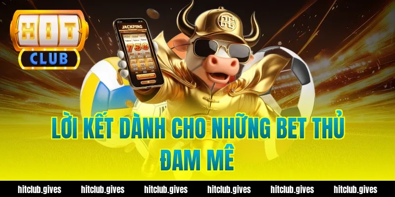 Lời Kết Dành Cho Những Bet Thủ Đam Mê