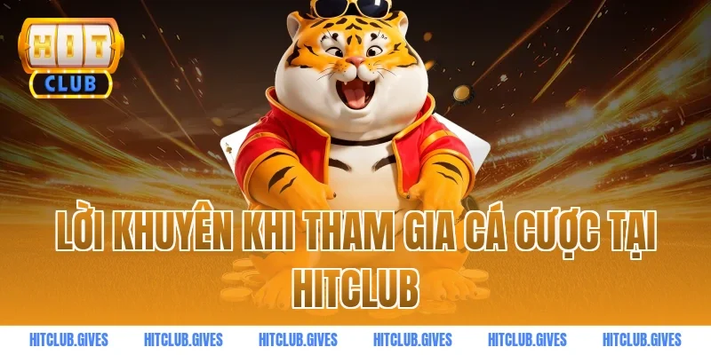 Lời khuyên khi tham gia cá cược tại HITCLUB
