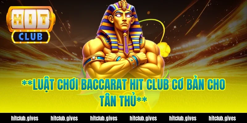 **Luật chơi baccarat hit club cơ bản cho tân thủ**