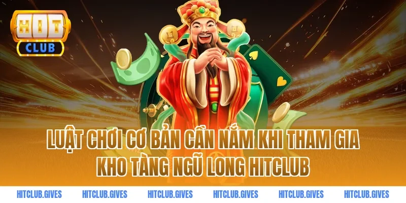 Luật chơi cơ bản cần nắm khi tham gia Kho Tàng Ngũ Long HitClub