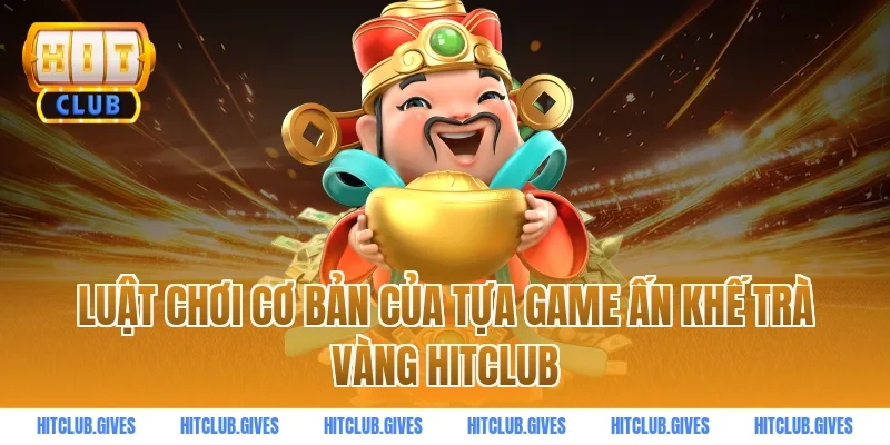 Luật chơi cơ bản của tựa game ấn khế trà vàng hitclub