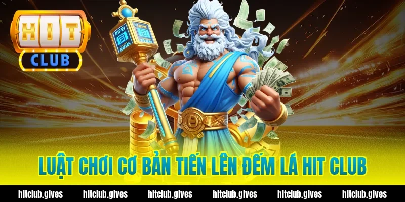 Tiến Lên Đếm Lá Hit Club – Luật Chơi Và Mẹo Đánh An Toàn