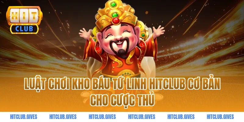 Luật chơi kho báu tứ linh hitclub cơ bản cho cược thủ