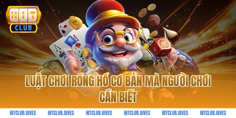 Luật Chơi Rồng Hổ Cơ Bản Mà Người Chơi Cần Biết