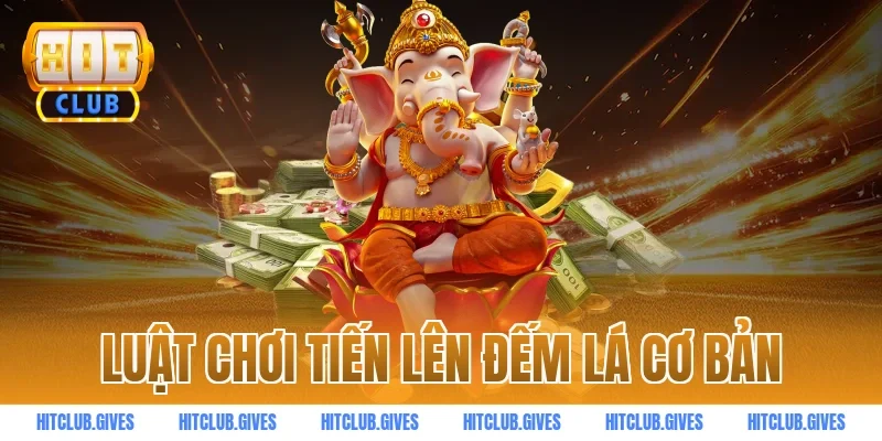 Luật chơi tiến lên đếm lá cơ bản