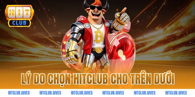 Lý do chọn hitclub cho trên dưới