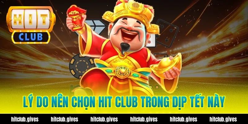 Lý do nên chọn Hit Club trong dịp Tết này