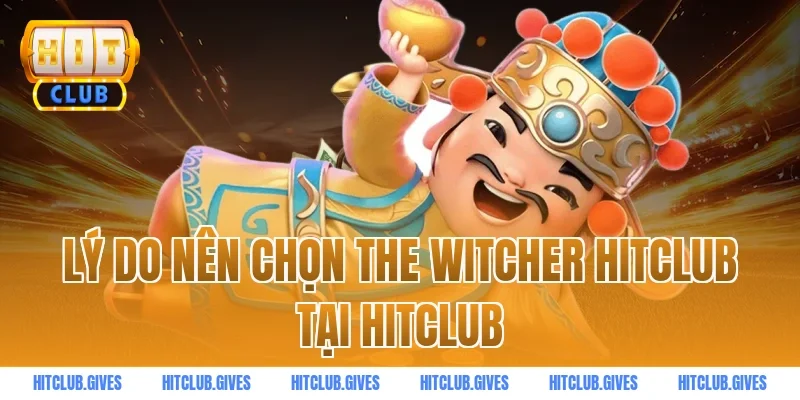Lý do nên chọn The Witcher HitClub tại HitClub