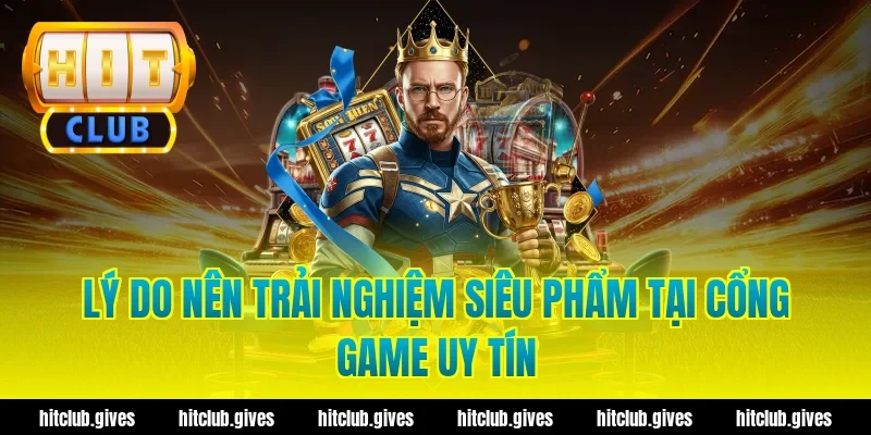 Lý Do Nên Trải Nghiệm Siêu Phẩm Tại Cổng Game Uy Tín