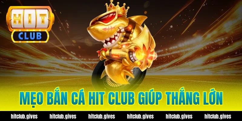 Mẹo bắn cá hit club giúp thắng lớn