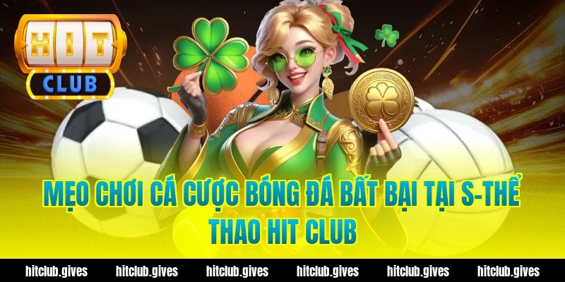Mẹo Chơi Cá Cược Bóng Đá Bất Bại Tại S-Thể Thao Hit Club