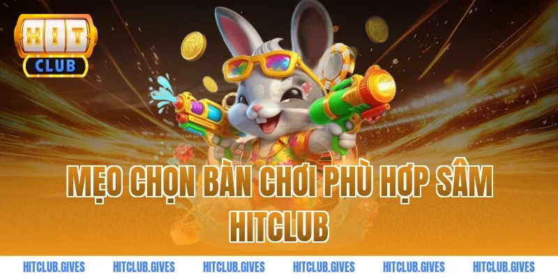 Mẹo chọn bàn chơi phù hợp sâm HITCLUB