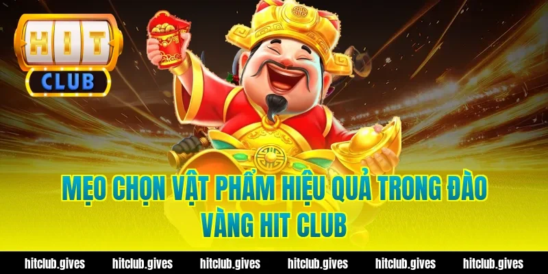 Mẹo chọn vật phẩm hiệu quả trong đào vàng hit club