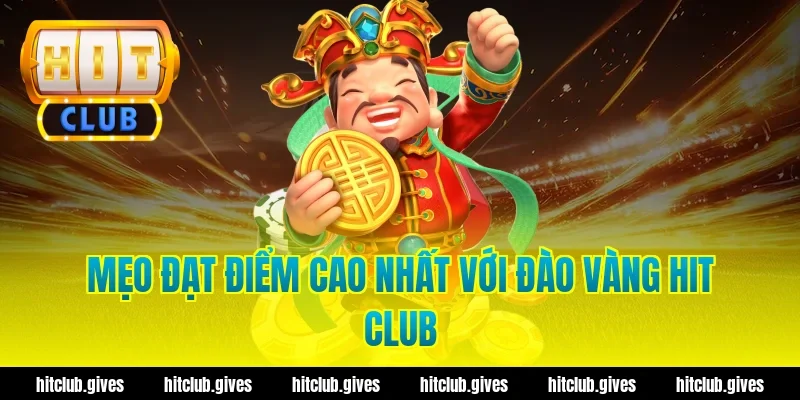 Mẹo đạt điểm cao nhất với đào vàng hit club