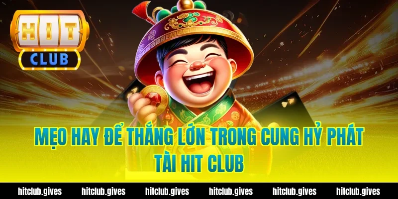 Mẹo hay để thắng lớn trong cung hỷ phát tài hit club
