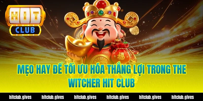 Mẹo hay để tối ưu hóa thắng lợi trong the witcher hit club