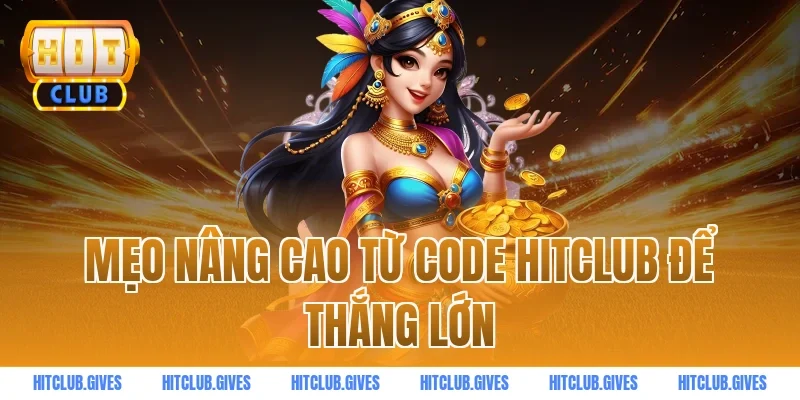 Mẹo nâng cao từ code HITCLUB để thắng lớn