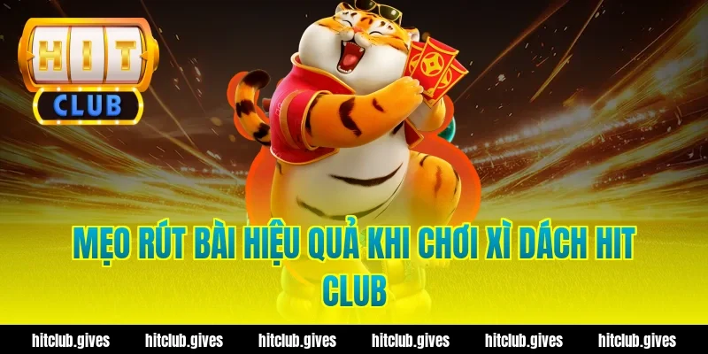 Mẹo rút bài hiệu quả khi chơi xì dách hit club