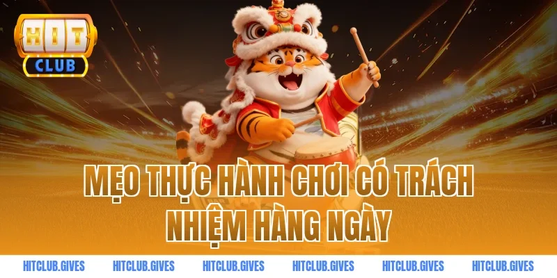 Mẹo thực hành chơi có trách nhiệm hàng ngày