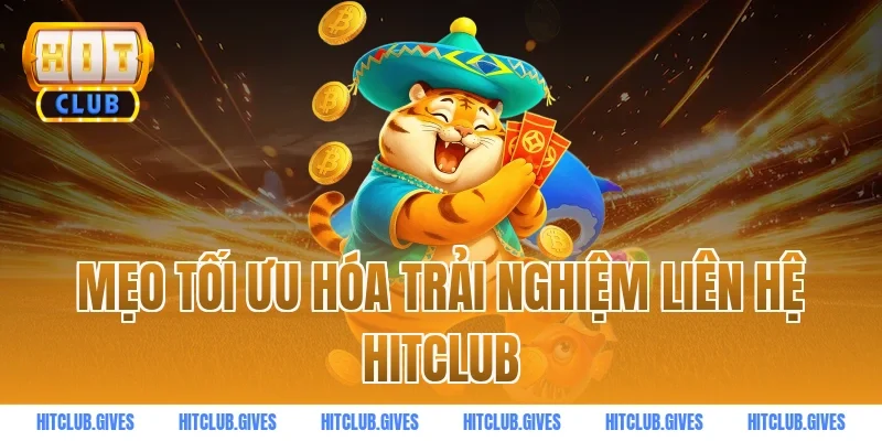Mẹo tối ưu hóa trải nghiệm liên hệ HITCLUB