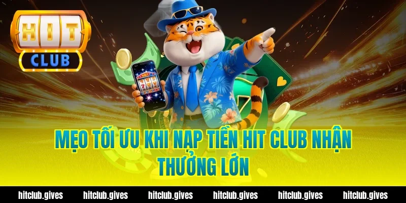 Hướng Dẫn Nạp Tiền Hit Club Nhanh Chóng, Chuẩn Xác