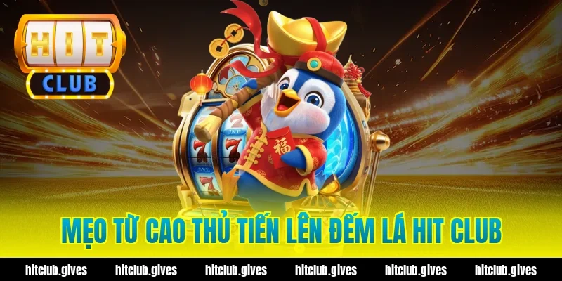 Tiến Lên Đếm Lá Hit Club – Luật Chơi Và Mẹo Đánh An Toàn