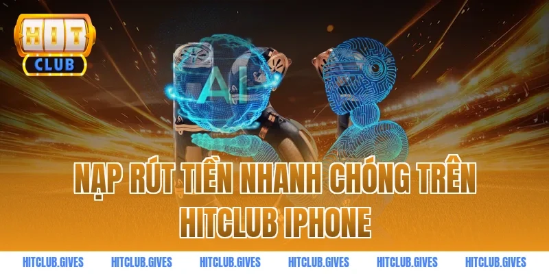 Nạp rút tiền nhanh chóng trên HITCLUB iphone