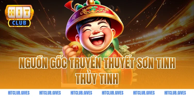 Nguồn Gốc Truyền Thuyết Sơn Tinh Thủy Tinh
