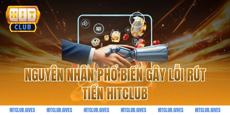 Nguyên nhân phổ biến gây lỗi rút tiền HITCLUB