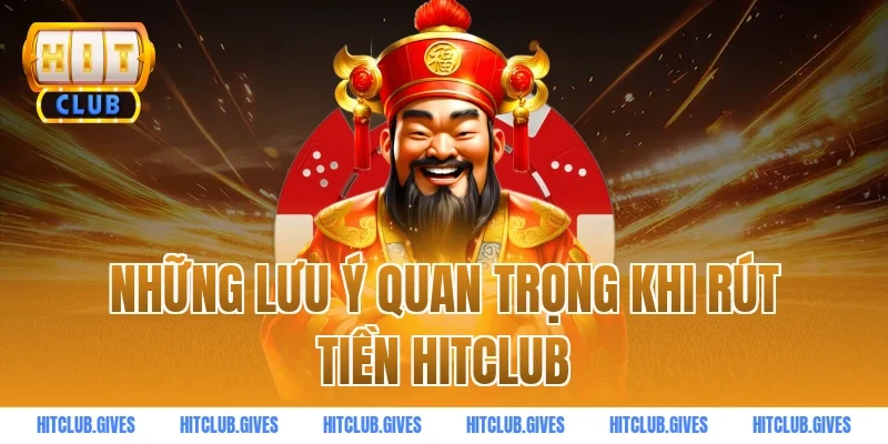 Những lưu ý quan trọng khi rút tiền HITCLUB