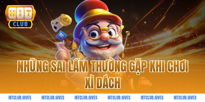 Những sai lầm thường gặp khi chơi xì dách