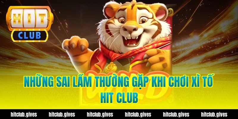 Những sai lầm thường gặp khi chơi xì tố Hit Club