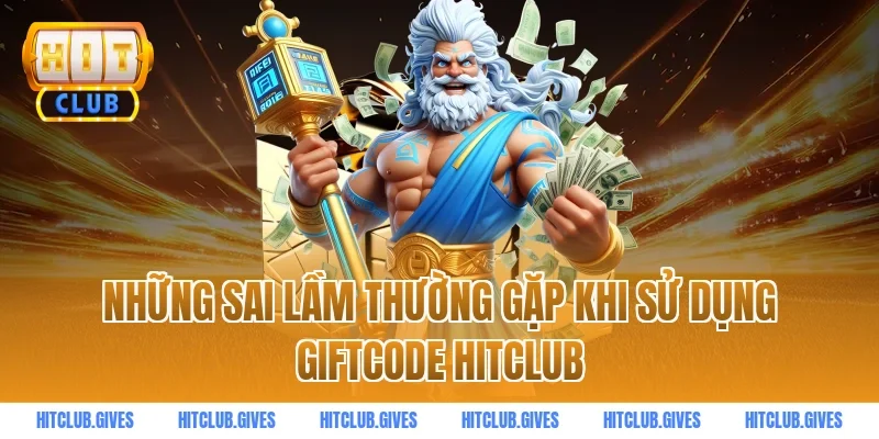 Những sai lầm thường gặp khi sử dụng giftcode HITCLUB