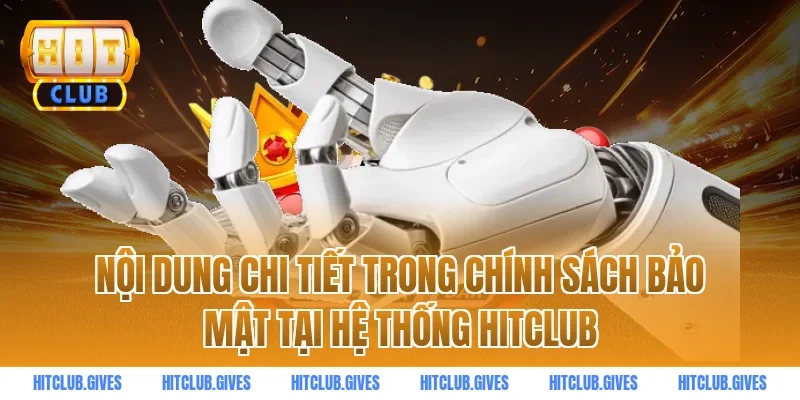 Nội dung chi tiết trong Chính sách bảo mật tại hệ thống HITCLUB
