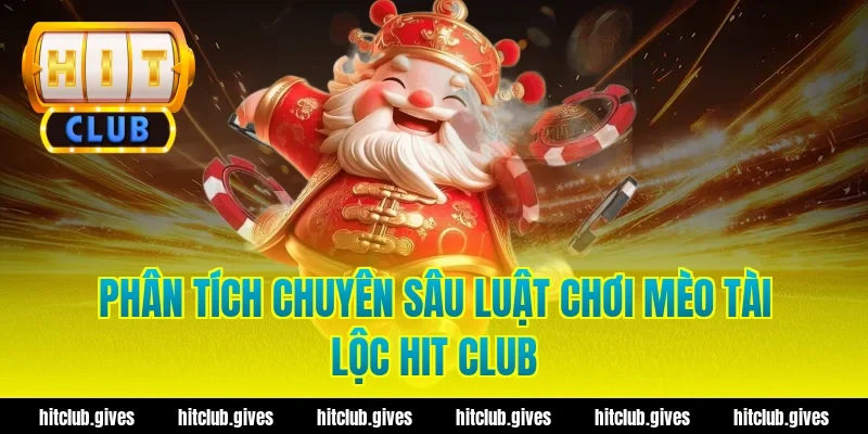 Phân Tích Chuyên Sâu Luật Chơi Mèo Tài Lộc Hit Club