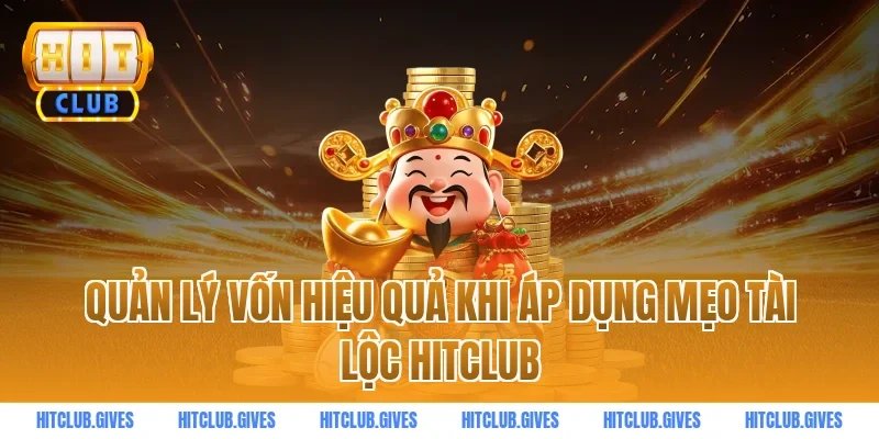 Quản lý vốn hiệu quả khi áp dụng mẹo tài lộc HitClub