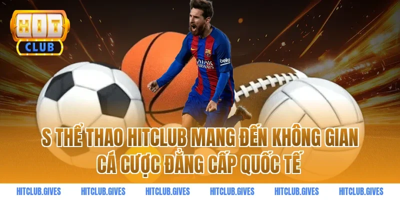 S thể thao HitClub mang đến không gian cá cược đẳng cấp quốc tế
