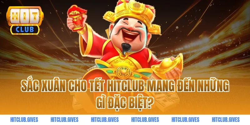 Sắc xuân cho Tết HitClub mang đến những gì đặc biệt?