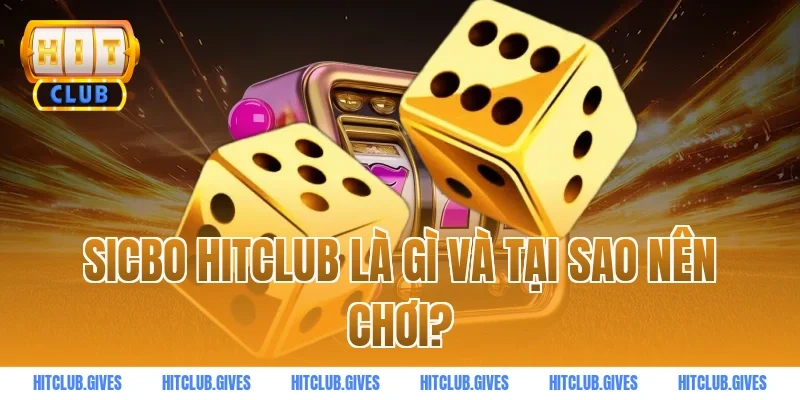 Sicbo HITCLUB là gì và tại sao nên chơi?