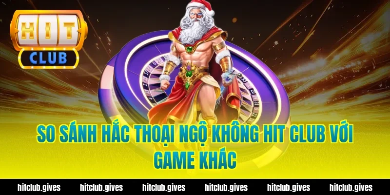 So sánh hắc thoại ngộ không hit club với game khác