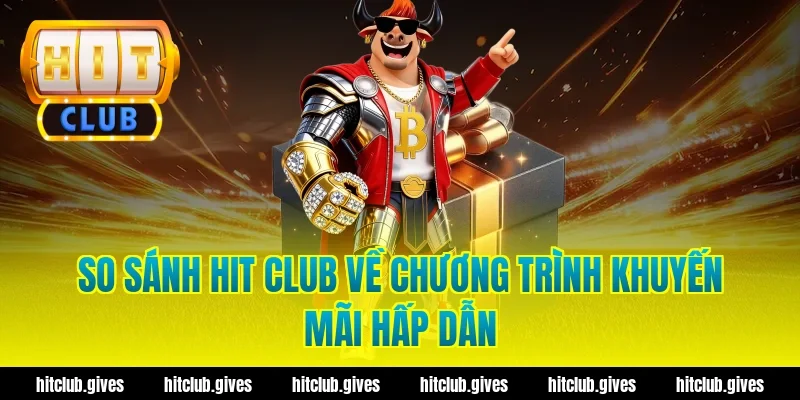 So Sánh Hit Club: Đánh Giá Chân Thực, Ưu Và Nhược Điểm