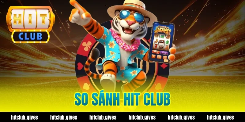 So Sánh Hit Club: Đánh Giá Chân Thực, Ưu Và Nhược Điểm