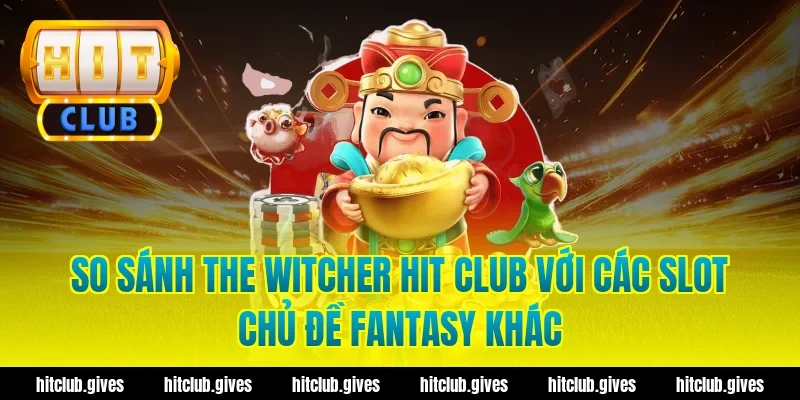 So sánh the witcher hit club với các slot chủ đề fantasy khác