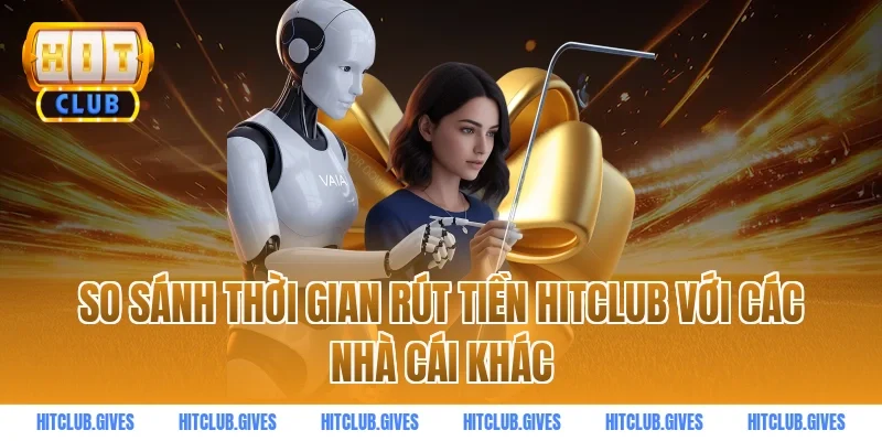 So sánh thời gian rút tiền HITCLUB với các nhà cái khác