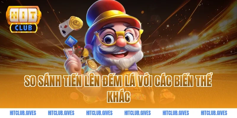 So sánh tiến lên đếm lá với các biến thể khác