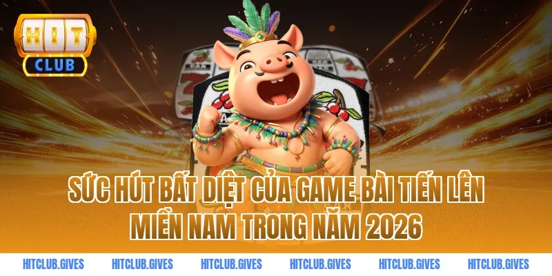 Sức Hút Bất Diệt Của Game Bài Tiến Lên Miền Nam Trong Năm 2026