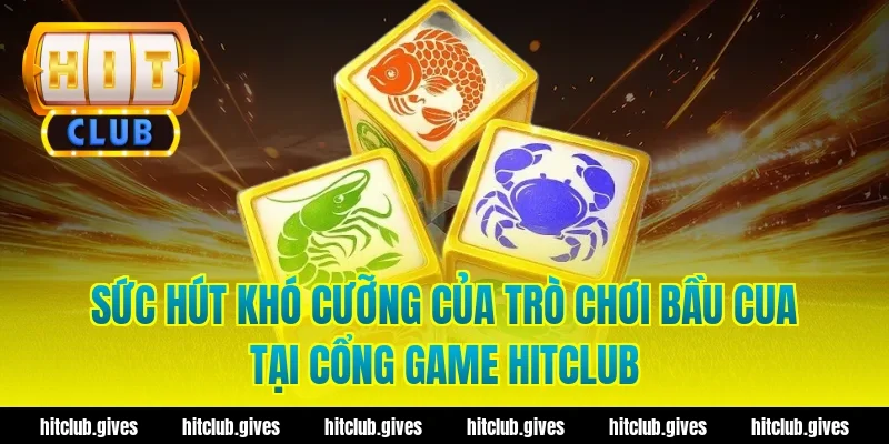 Sức Hút Khó Cưỡng Của Trò Chơi Bầu Cua Tại Cổng Game Hitclub
